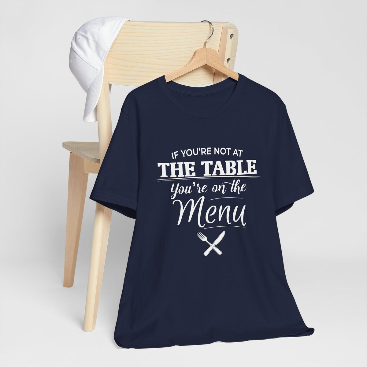 If You're Not at the Table, You're on the Menu - Sarcastic Statement Tee