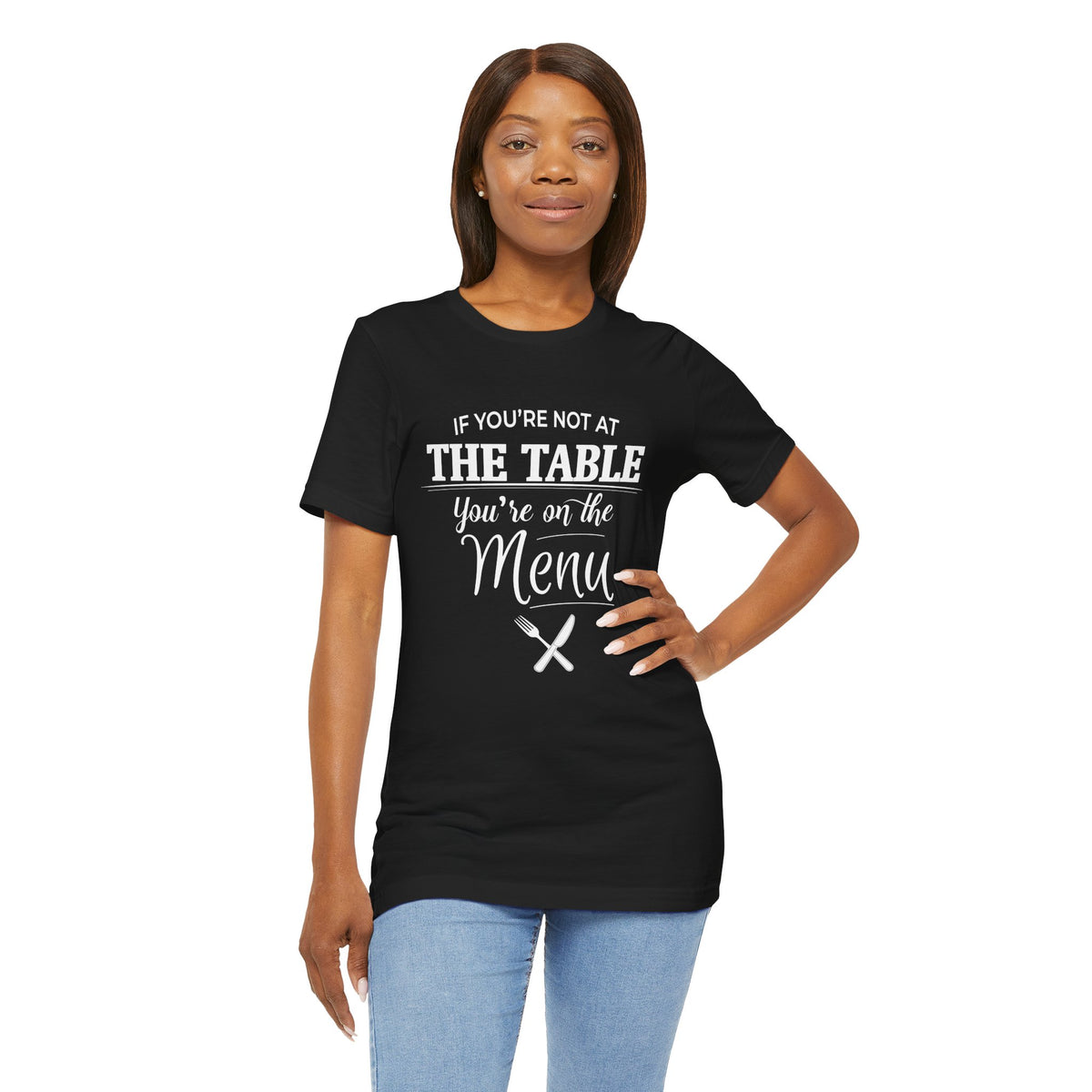 If You're Not at the Table, You're on the Menu - Sarcastic Statement Tee